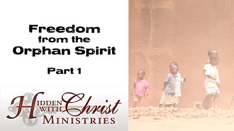 Freedom From The Orphan Spirit Part 1 of 2
