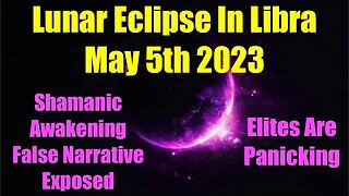 Lunar Eclipse May 5th 2023 - Elites' Strategy Fails - More Secrets Revealed - Deep State Panics