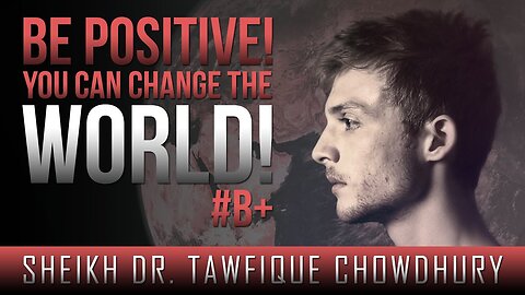 Be Positive! - You Can Change The World!