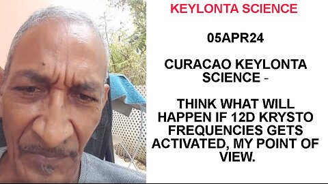 05APR24 CURACAO KEYLONTA SCIENCE - THINK WHAT WILL HAPPEN IF 12D KRYSTO FREQUENCIES GETS ACTIVATED,