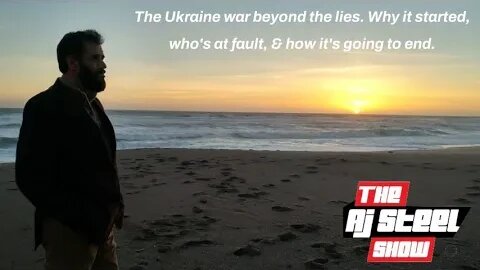 AJ Steel: The Ukraine war beyond the lies. Why it started, who's at fault, & how it's going to end.