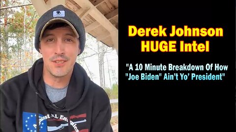 Derek Johnson HUGE Intel 11.24.23: "A 10 Minute Breakdown Of How "Joe Biden" Ain’t Yo’ President"