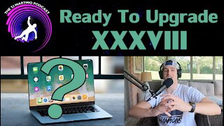 Ready To Upgrade | Ep. XXXVIII