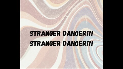 Stranger Danger! (Edited)