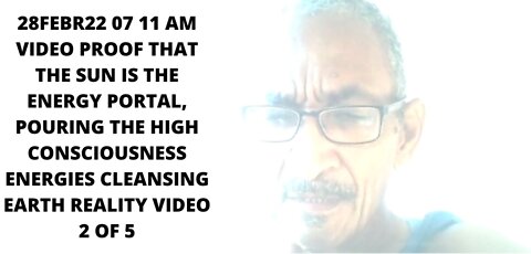 28FEBR22 07 11 AM VIDEO PROOF THAT THE SUN IS THE ENERGY PORTAL, POURING THE HIGH CONSCIOUSNESS