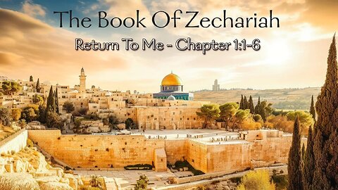 The Book of Zechariah Chapter 1:1-6 - Return To Me