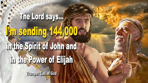 I am sending 144,000 in the Spirit of John and in the Power of Elijah 🎺 Trumpet Call of God