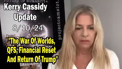 Kerry Cassidy BIG Intel Aug 10- 'The War Of Worlds, QFS, Financial Reset And Return Of Trump'