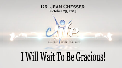 "I Will Wait To Be Gracious!" Alva Jean Chesser April 25, 2013