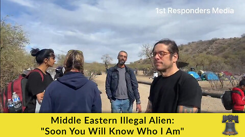 Middle Eastern Illegal Alien: "Soon You Will Know Who I Am"