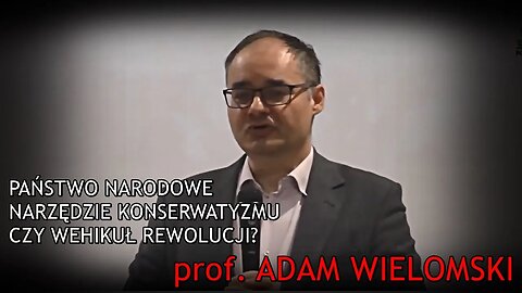 Państwo narodowe - narzędzie konserwatyzmu czy wehikuł rewolucji? - prof. Adam Wielomski