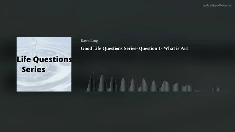 Good Life Questions Series- Question 1- What is Art