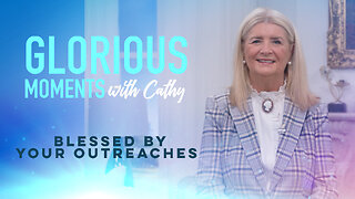 Glorious Moments With Cathy: Blessed By Your Outreaches