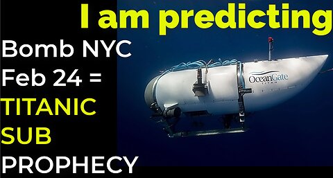 I am predicting: Dirty bomb in NYC on Feb 24 = TITANIC SUB PROPHECY