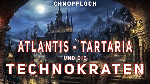 Atlantis, Tartaria und die Technokraten - Chnopfloch