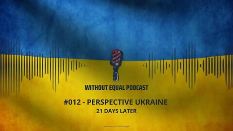 Without Equal Podcast #012 - Perspective Ukraine: 21 Days Later