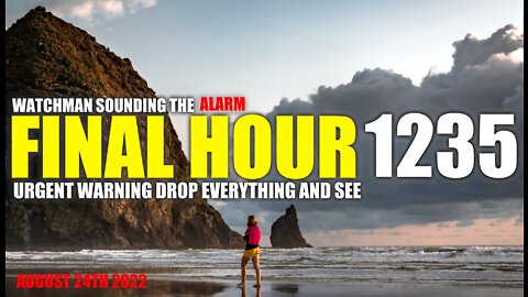 FINAL HOUR 1235 - URGENT WARNING DROP EVERYTHING AND SEE - WATCHMAN SOUNDING THE ALARM