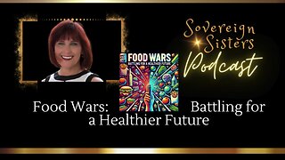 Sovereign Sisters Podcast | Episode 23 | Food Wars: Battling for a Healthier Future