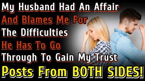 My Husband Had An Affair And Blames Me for The Difficulties He Has To Go Through To Gain my Trust!