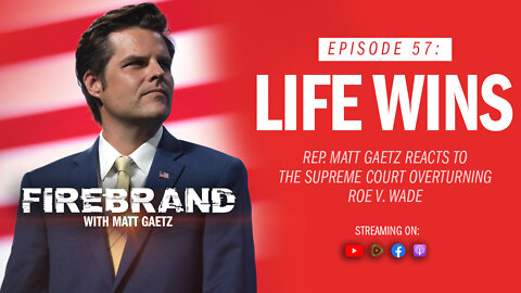 Episode 57 LIVE: Life Wins – Firebrand with Matt Gaetz