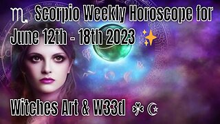 ♏︎ Scorpio Weekly Horoscope for June 12th - 18th 2023 ✨ Witches Art & W33d ☘ ☪
