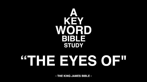 A KEY WORD - BIBLE STUDY - "THE EYES OF"