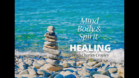 Healing Mind Body and Spirit with Charley Cropley