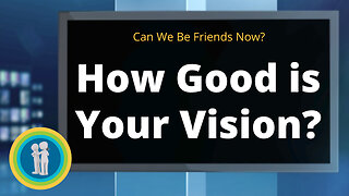 36 – How Good is Your Vision Really? - Can We Be Friends Now?