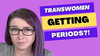 Former Leftist Reacts: Transwomen Can Get Periods?!