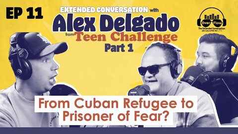 11. Ext. CONVERSATION w/ALEX DELGADO Part 1From Cuban Refugee to Prisoner of Fear? [S1 | Ep. 11]