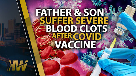 FATHER & SON SUFFER SEVERE BLOOD CLOTS AFTER COVID VACCINE