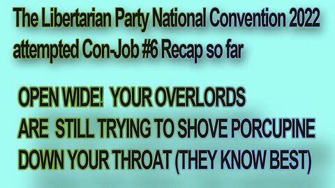 LP Convention 2022 Attempted Con-Job #6 Recap - I hope you like the taste of porcupine