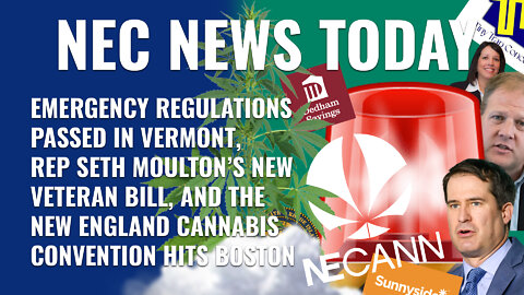 Emergency Regulations Passed in Vermont, Rep. Seth Moulton's Veteran Bill, and NECANN hits Boston