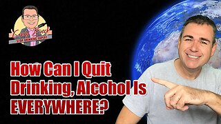 How Can I Quit Drinking, Alcohol Is EVERYWHERE?