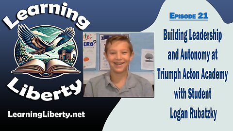 Ep 21 Building Leadership and Autonomy at Triumph Acton Academy with Student Logan Rubatzky