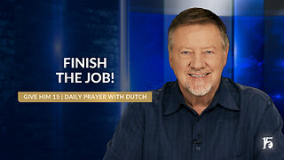 Finish the Job! | Give Him 15: Daily Prayer with Dutch | July 22, 2024