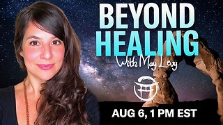 💖BEYOND HEALING with MAY LEVY - AUG 6