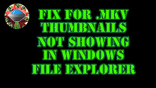 Fix ,MKV files not showing icons in Windows file explorer for .MKV files (short video under 5 mins)