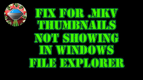 Fix ,MKV files not showing icons in Windows file explorer for .MKV files (short video under 5 mins)