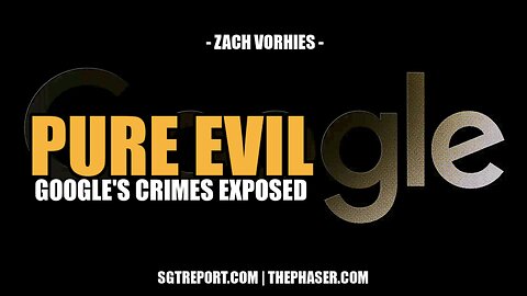 PURE EVIL: GOOGLE IS GOING DOWN -- Zach Vorhies