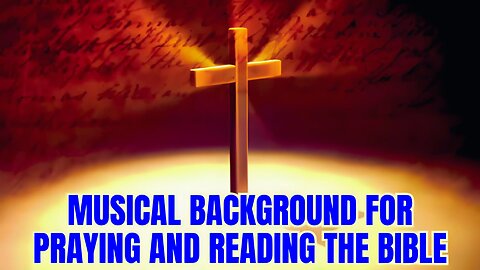 MUSICAL BACKGROUND - FOR PRAYING AND READING THE BIBLE