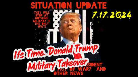 Situation Update 7.17.2Q24 ~ It's Time. Donald Trump Military Takeover