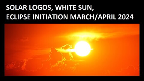 Solar Logos, White Sun, Eclipse Initiation March/April 2024