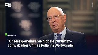 "Unsere gemeinsame globale Zukunft" - Schwab über Chinas Rolle im Weltwandel