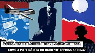 A China Destruiu A Rede De Espionagem Americana. Como A Inteligência Do Ocidente Espiona A China?