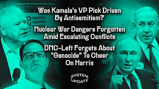 Was Kamala's VP Pick Driven By Antisemitism? Nuclear War Dangers Forgotten Amid Escalating Conflicts; DNC-Left Forgets About "Genocide" To Cheer On Harris | SYSTEM UPDATE #312