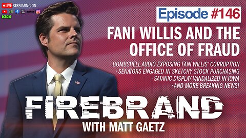 Episode 146 LIVE: Fani Willis And The Office Of Fraud – Firebrand with Matt Gaetz