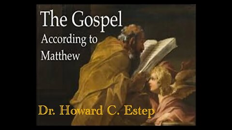 The Gospel of Matthew Chapter 11:1 to 11:30 Dr. Howard C. Estep