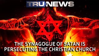 The Synagogue of Satan Is Persecuting the Christian Church