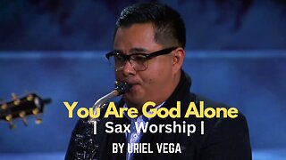 🎷🎇You Are God Alone | Sax Worship Music By Uriel Vega🎹 Calm, Relaxation, Prayer, Healing, Meditation Music